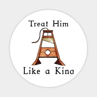 Guillotine, Treat a Man Like a King Magnet